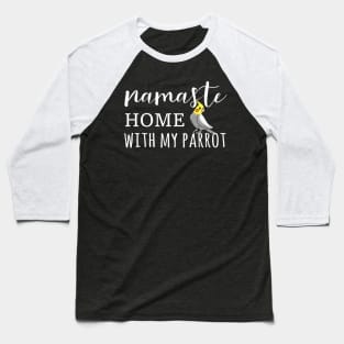 Namaste Home with my cockatiel Baseball T-Shirt